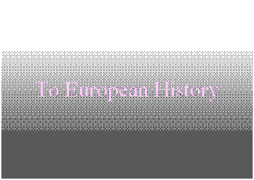 Text Box: To European History
